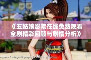 《五姑娘影院在线免费观看全剧精彩回顾与剧情分析》