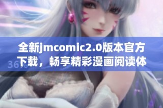 全新jmcomic2.0版本官方下载，畅享精彩漫画阅读体验！