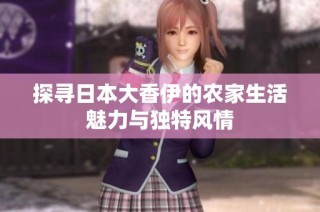 探寻日本大香伊的农家生活魅力与独特风情
