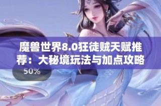 魔兽世界8.0狂徒贼天赋推荐：大秘境玩法与加点攻略详解