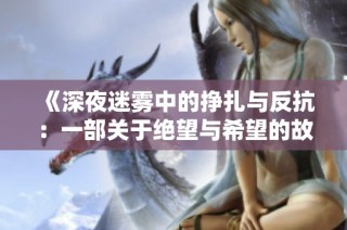 《深夜迷雾中的挣扎与反抗：一部关于绝望与希望的故事》