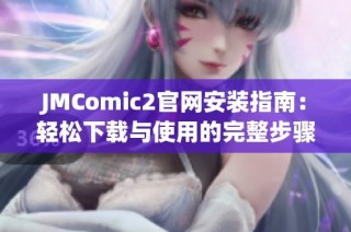 JMComic2官网安装指南：轻松下载与使用的完整步骤解析