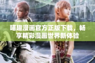 喵趣漫画官方正版下载，畅享精彩漫画世界新体验