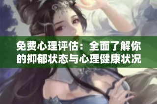 免费心理评估：全面了解你的抑郁状态与心理健康状况