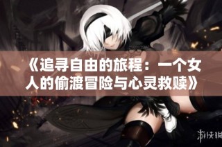 《追寻自由的旅程：一个女人的偷渡冒险与心灵救赎》