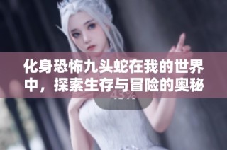化身恐怖九头蛇在我的世界中，探索生存与冒险的奥秘