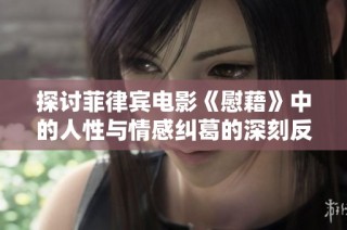 探讨菲律宾电影《慰藉》中的人性与情感纠葛的深刻反思
