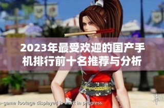 2023年最受欢迎的国产手机排行前十名推荐与分析