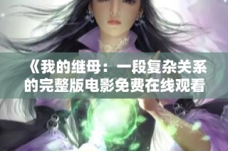《我的继母：一段复杂关系的完整版电影免费在线观看》