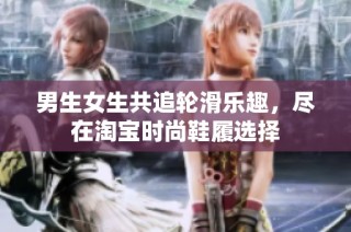 男生女生共追轮滑乐趣，尽在淘宝时尚鞋履选择
