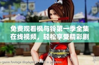 免费观看枫与铃第一季全集在线视频，轻松享受精彩剧情与感人故事