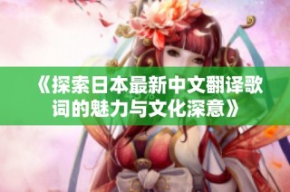 《探索日本最新中文翻译歌词的魅力与文化深意》