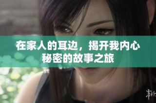 在家人的耳边，揭开我内心秘密的故事之旅