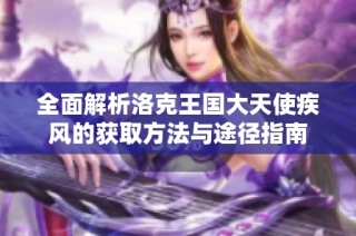全面解析洛克王国大天使疾风的获取方法与途径指南