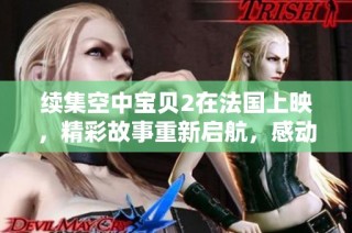 续集空中宝贝2在法国上映，精彩故事重新启航，感动千万观众