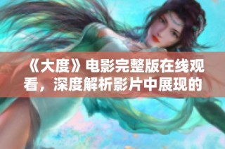 《大度》电影完整版在线观看，深度解析影片中展现的人性与宽容主题
