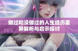 做过和没做过的人生经历差异解析与启示探讨