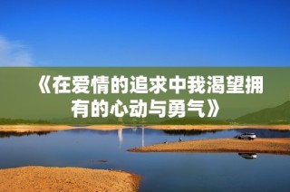 《在爱情的追求中我渴望拥有的心动与勇气》