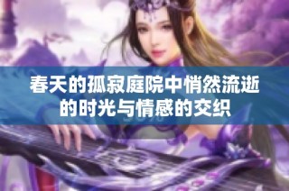 春天的孤寂庭院中悄然流逝的时光与情感的交织