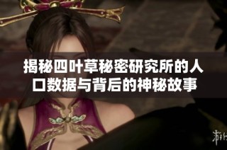 揭秘四叶草秘密研究所的人口数据与背后的神秘故事