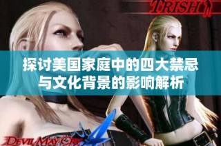 探讨美国家庭中的四大禁忌与文化背景的影响解析