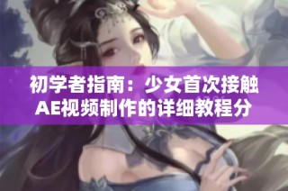 初学者指南：少女首次接触AE视频制作的详细教程分享