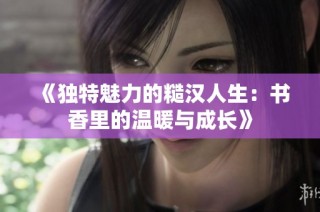 《独特魅力的糙汉人生：书香里的温暖与成长》