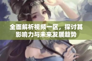 全面解析视频一区，探讨其影响力与未来发展趋势