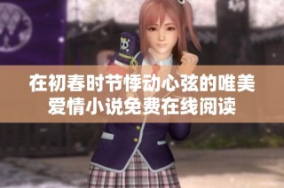 在初春时节悸动心弦的唯美爱情小说免费在线阅读