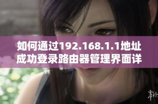 如何通过192.168.1.1地址成功登录路由器管理界面详解指南