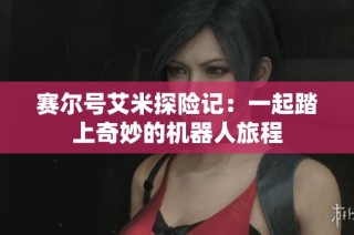 赛尔号艾米探险记：一起踏上奇妙的机器人旅程