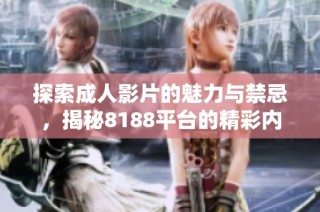 探索成人影片的魅力与禁忌，揭秘8188平台的精彩内容与体验