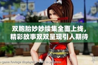 双胞胎妙妙续集全面上线，精彩故事双双呈现引人期待