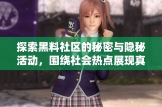 探索黑料社区的秘密与隐秘活动，围绕社会热点展现真实面貌