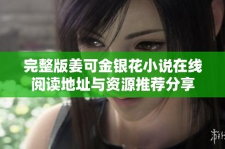 完整版姜可金银花小说在线阅读地址与资源推荐分享