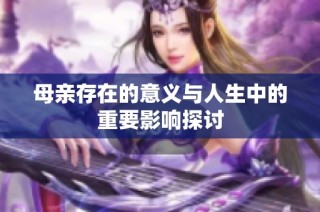 母亲存在的意义与人生中的重要影响探讨