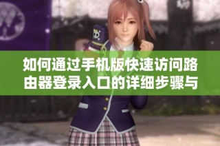 如何通过手机版快速访问路由器登录入口的详细步骤与技巧