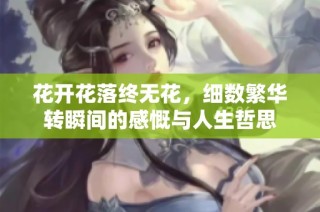花开花落终无花，细数繁华转瞬间的感慨与人生哲思
