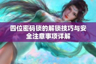 四位密码锁的解锁技巧与安全注意事项详解