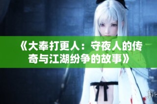 《大奉打更人：守夜人的传奇与江湖纷争的故事》