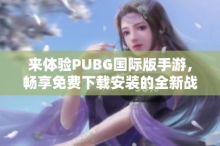 来体验PUBG国际版手游，畅享免费下载安装的全新战斗乐趣！
