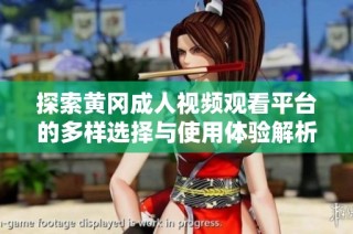 探索黄冈成人视频观看平台的多样选择与使用体验解析