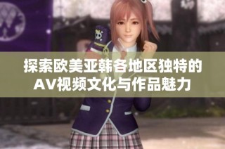 探索欧美亚韩各地区独特的AV视频文化与作品魅力