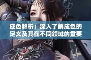 成色解析：深入了解成色的定义及其在不同领域的重要性