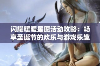 闪耀暖暖星愿活动攻略：畅享圣诞节的欢乐与游戏乐趣