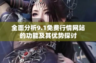 全面分析9.1免费行情网站的功能及其优势探讨