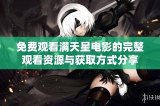 免费观看满天星电影的完整观看资源与获取方式分享