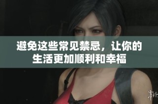 避免这些常见禁忌，让你的生活更加顺利和幸福