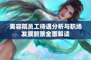 美容院员工待遇分析与职场发展前景全面解读