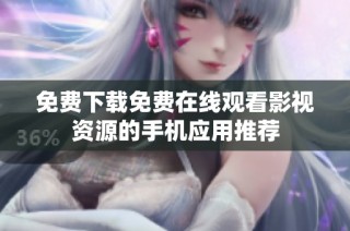 免费下载免费在线观看影视资源的手机应用推荐